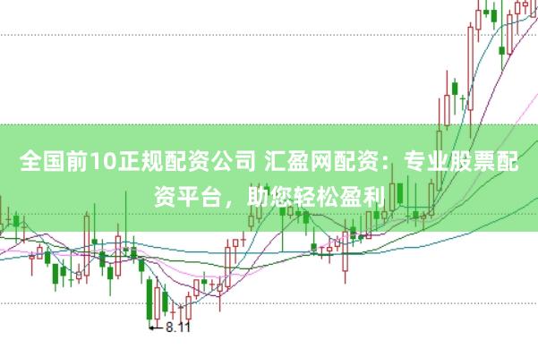 全国前10正规配资公司 汇盈网配资：专业股票配资平台，助您轻松盈利