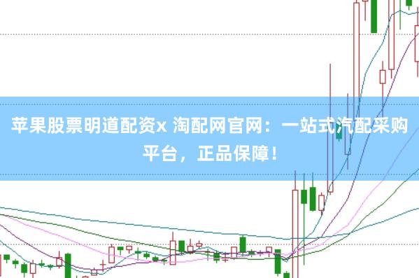 苹果股票明道配资x 淘配网官网：一站式汽配采购平台，正品保障！