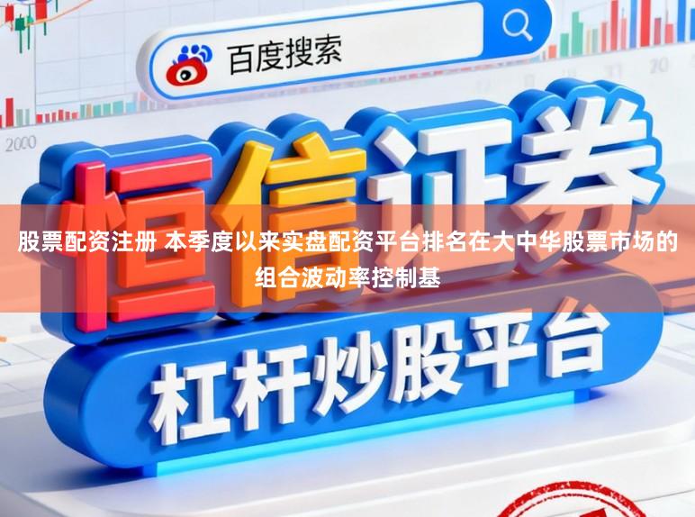 股票配资注册 本季度以来实盘配资平台排名在大中华股票市场的组合波动率控制基