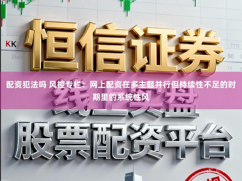 配资犯法吗 风控专栏：网上配资在多主题并行但持续性不足的时期里的系统性风