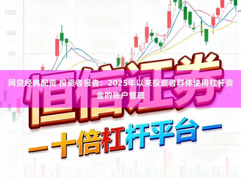 网贷经典配资 投资者报告:2025年以来投资者群体使用杠杆资金的账户管理