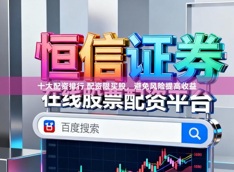 十大配资排行 配资限买股,避免风险提高收益