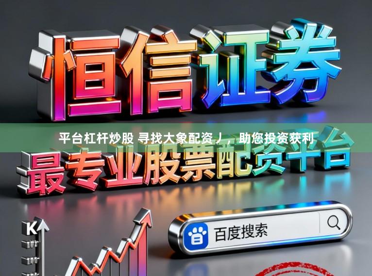 平台杠杆炒股 寻找大象配资丿,助您投资获利