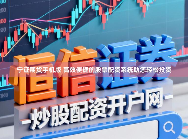 宁证期货手机版 高效便捷的股票配资系统助您轻松投资