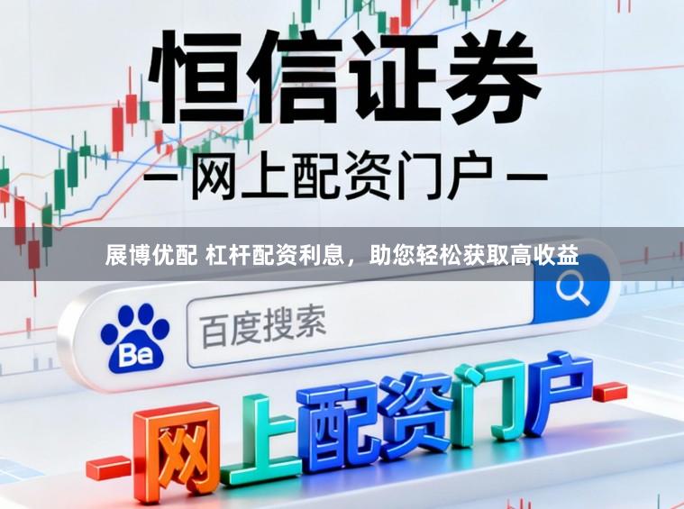 展博优配 杠杆配资利息,助您轻松获取高收益