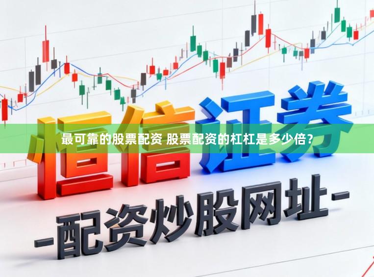 最可靠的股票配资 股票配资的杠杠是多少倍？