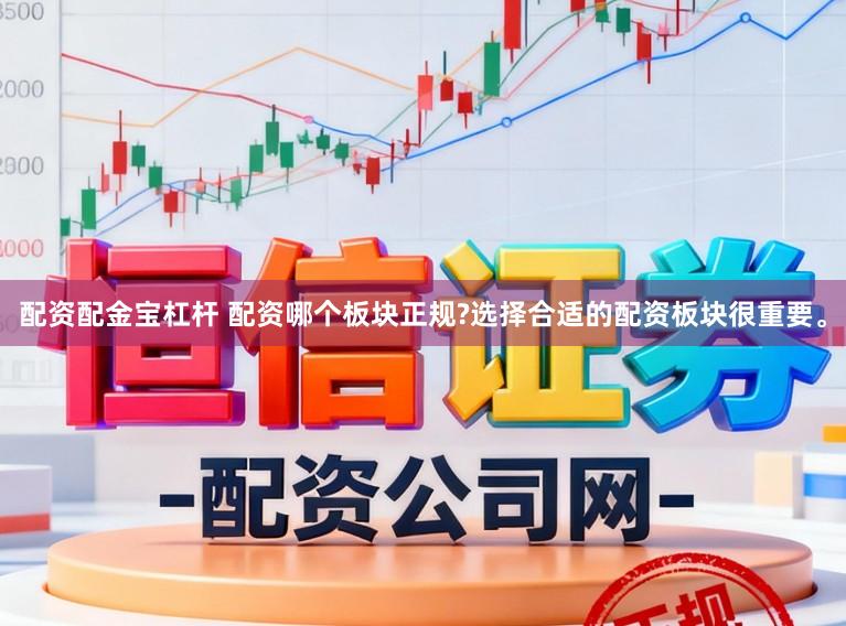 配资配金宝杠杆 配资哪个板块正规?选择合适的配资板块很重要。