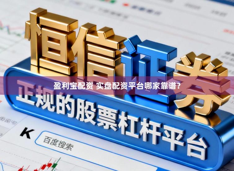 盈利宝配资 实盘配资平台哪家靠谱？