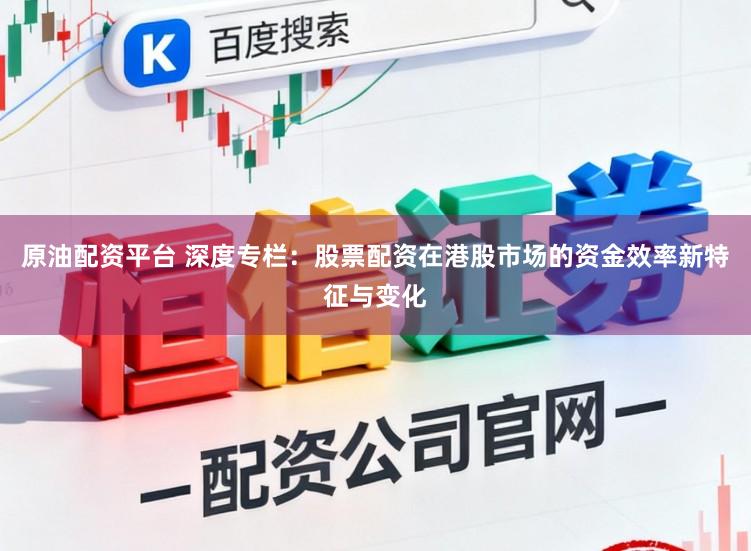 原油配资平台 深度专栏：股票配资在港股市场的资金效率新特征与变化