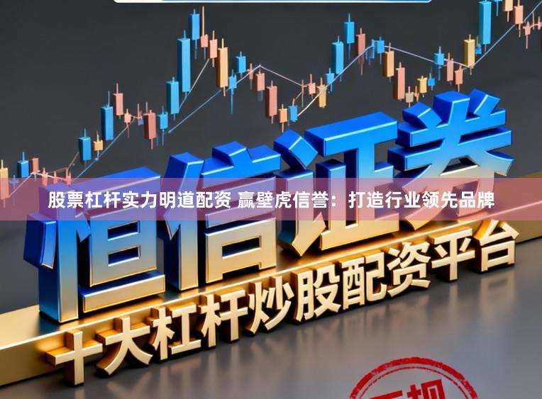 股票杠杆实力明道配资 赢壁虎信誉：打造行业领先品牌