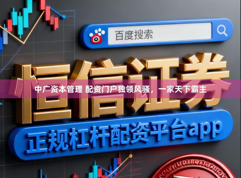 中广资本管理 配资门户独领风骚，一家天下霸主