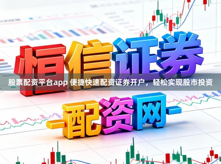 股票配资平台app 便捷快速配资证券开户,轻松实现股市投资