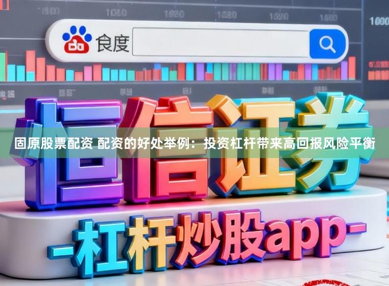 固原股票配资 配资的好处举例：投资杠杆带来高回报风险平衡