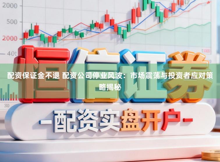 配资保证金不退 配资公司停业风波：市场震荡与投资者应对策略揭秘
